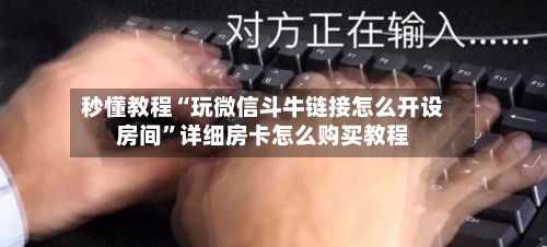 秒懂教程“玩微信斗牛链接怎么开设房间”详细房卡怎么购买教程-第2张图片