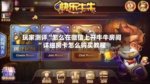 玩家测评“怎么在微信上开牛牛房间	”详细房卡怎么购买教程-第2张图片