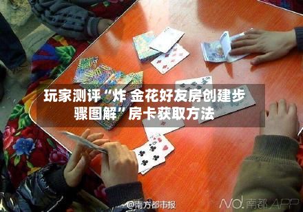 玩家测评“炸 金花好友房创建步骤图解”房卡获取方法-第3张图片