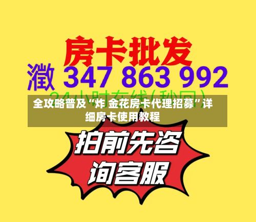 全攻略普及“炸 金花房卡代理招募”详细房卡使用教程-第2张图片