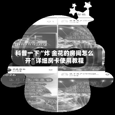 科普一下“炸 金花的房间怎么开”详细房卡使用教程