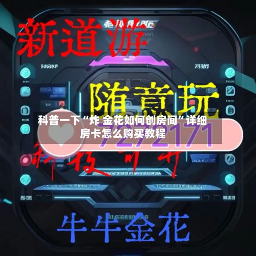 科普一下“炸 金花如何创房间”详细房卡怎么购买教程