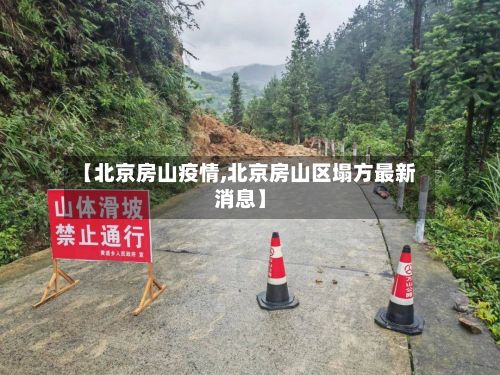 【北京房山疫情,北京房山区塌方最新消息】-第2张图片