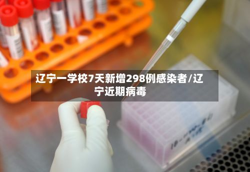 辽宁一学校7天新增298例感染者/辽宁近期病毒-第3张图片